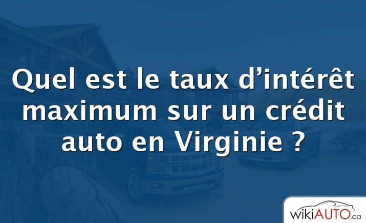 Quel est le taux d’intérêt maximum sur un crédit auto en Virginie ?