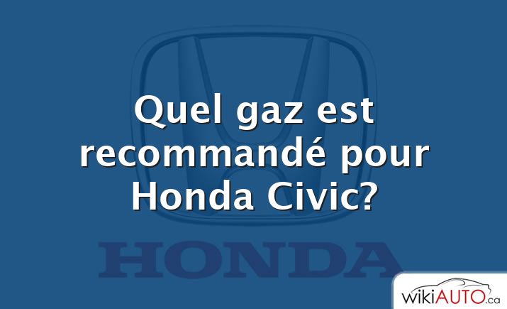 Quel gaz est recommandé pour Honda Civic?