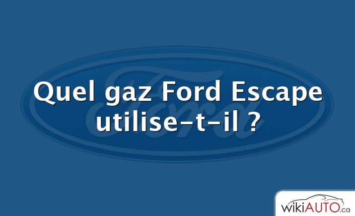 Quel gaz Ford Escape utilise-t-il ?