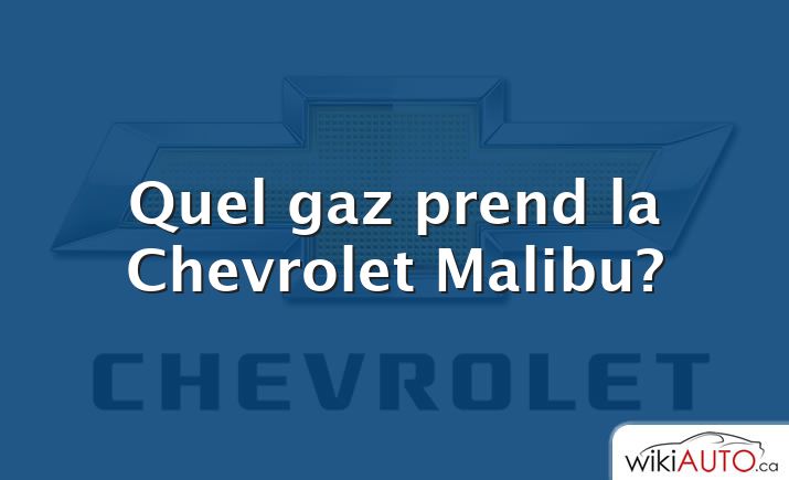Quel gaz prend la Chevrolet Malibu?