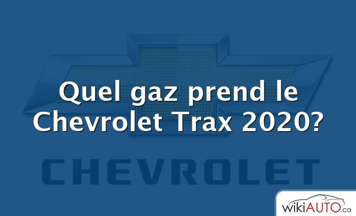 Quel gaz prend le Chevrolet Trax 2020?