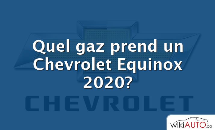 Quel gaz prend un Chevrolet Equinox 2020?