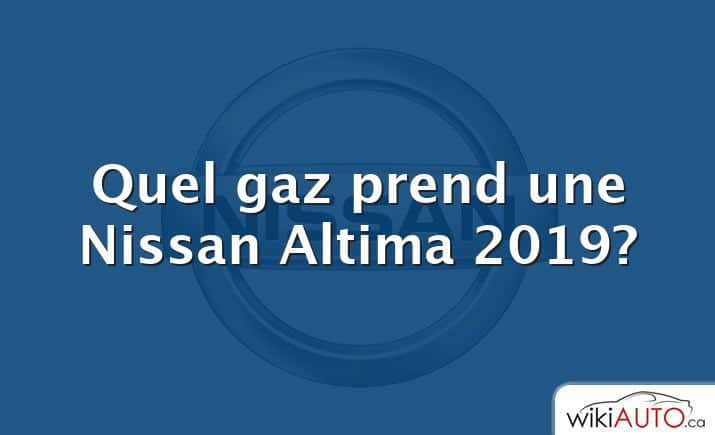 Quel gaz prend une Nissan Altima 2019?