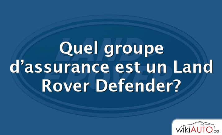 Quel groupe d’assurance est un Land Rover Defender?