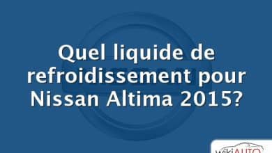 Quel liquide de refroidissement pour Nissan Altima 2015?