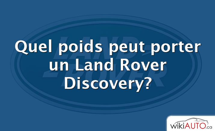 Quel poids peut porter un Land Rover Discovery?