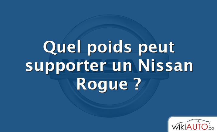 Quel poids peut supporter un Nissan Rogue ?