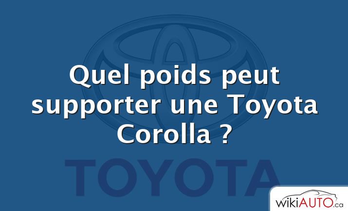 Quel poids peut supporter une Toyota Corolla ?