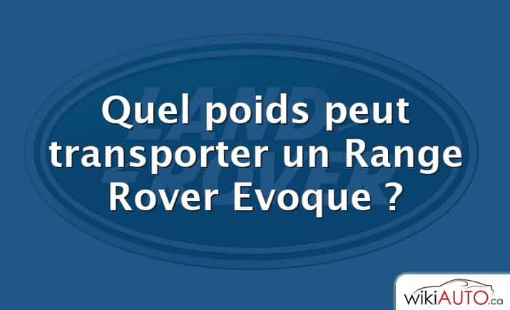 Quel poids peut transporter un Range Rover Evoque ?