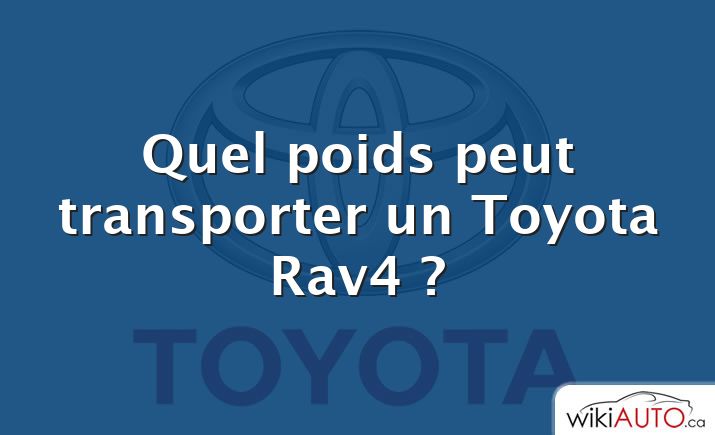 Quel poids peut transporter un Toyota Rav4 ?