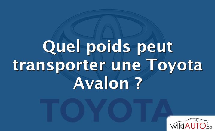 Quel poids peut transporter une Toyota Avalon ?