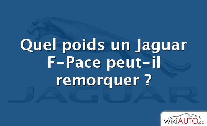 Quel poids un Jaguar F-Pace peut-il remorquer ?