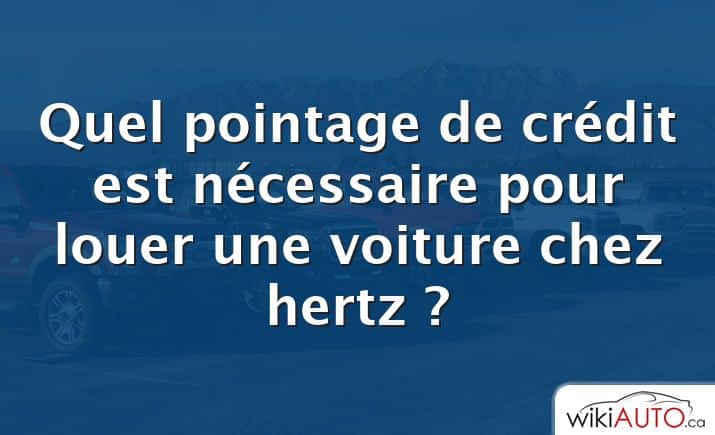 Quel pointage de crédit est nécessaire pour louer une voiture chez hertz ?