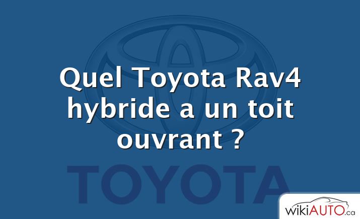 Quel Toyota Rav4 hybride a un toit ouvrant ?