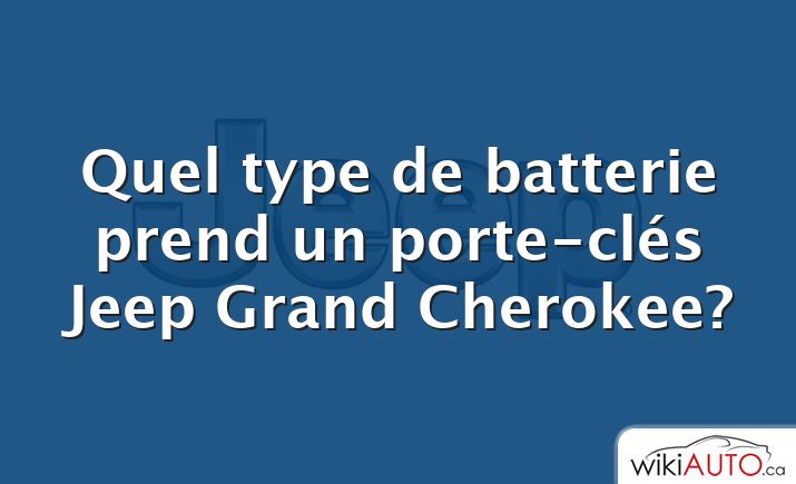 Quel type de batterie prend un porte-clés Jeep Grand Cherokee?