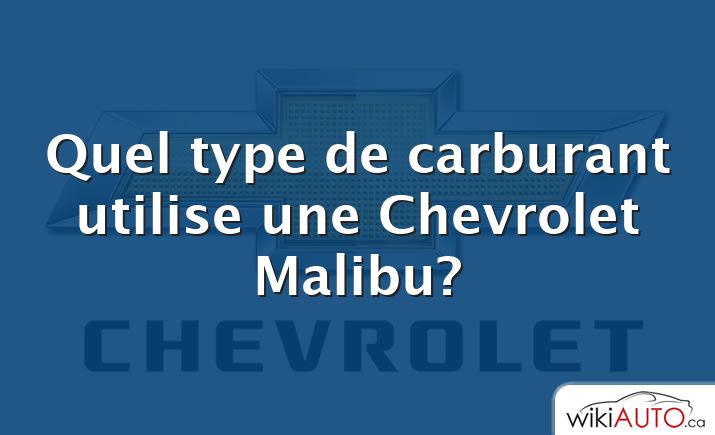 Quel type de carburant utilise une Chevrolet Malibu?