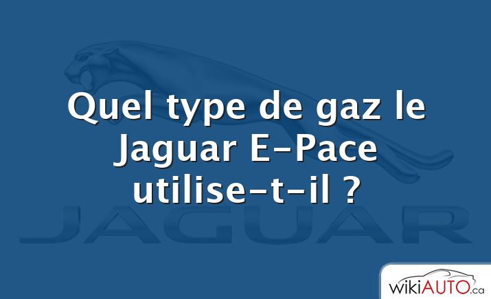 Quel type de gaz le Jaguar E-Pace utilise-t-il ?