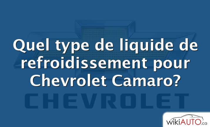 Quel type de liquide de refroidissement pour Chevrolet Camaro?