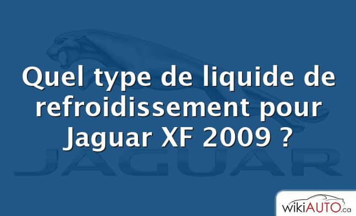 Quel type de liquide de refroidissement pour Jaguar XF 2009 ?