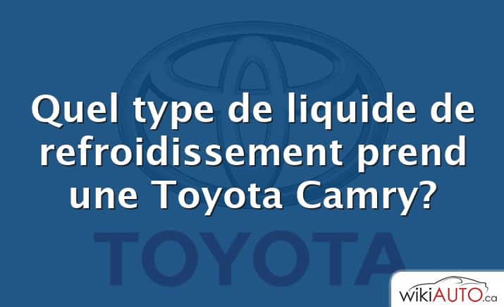 Quel type de liquide de refroidissement prend une Toyota Camry?