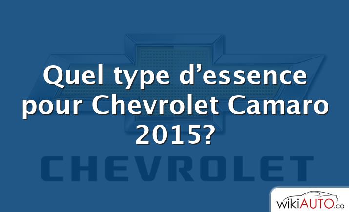 Quel type d’essence pour Chevrolet Camaro 2015?