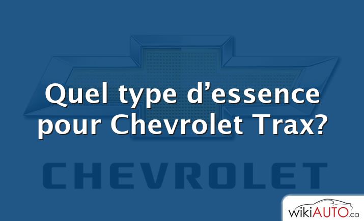 Quel type d’essence pour Chevrolet Trax?