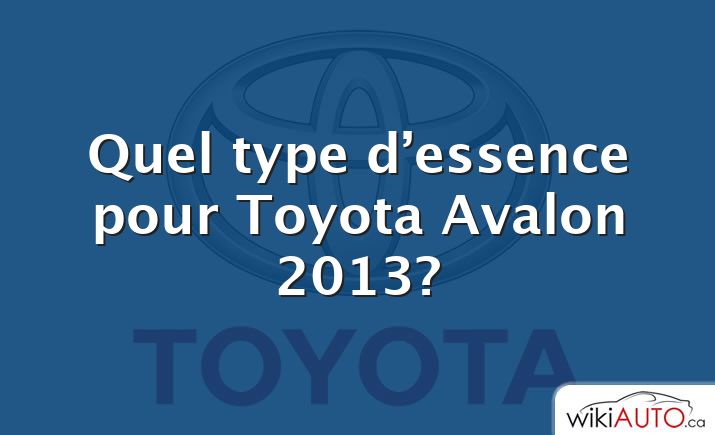 Quel type d’essence pour Toyota Avalon 2013?