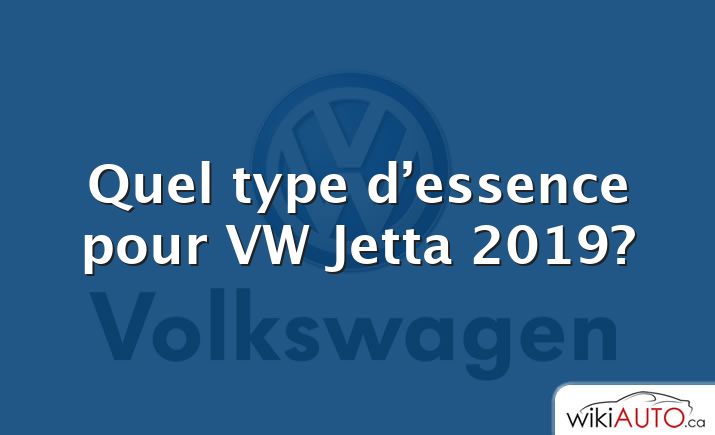 Quel type d’essence pour VW Jetta 2019?