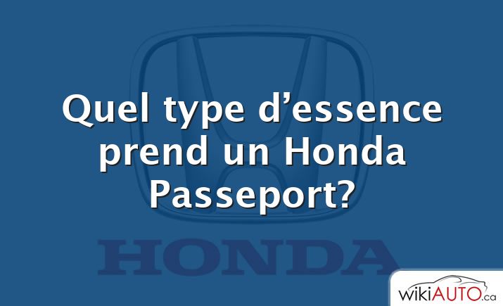 Quel type d’essence prend un Honda Passeport?