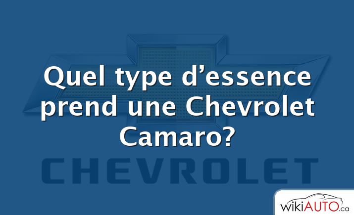 Quel type d’essence prend une Chevrolet Camaro?