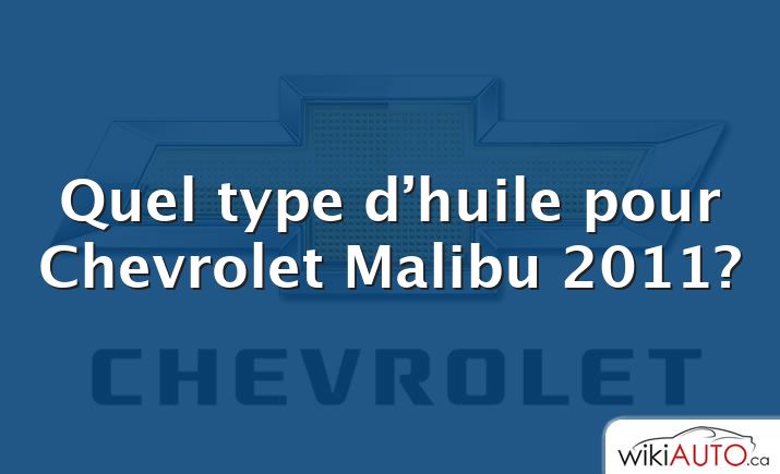 Quel type d’huile pour Chevrolet Malibu 2011?