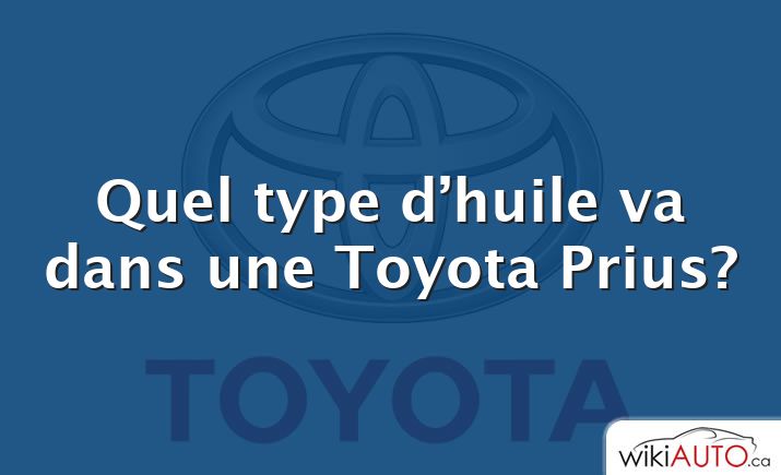 Quel type d’huile va dans une Toyota Prius?