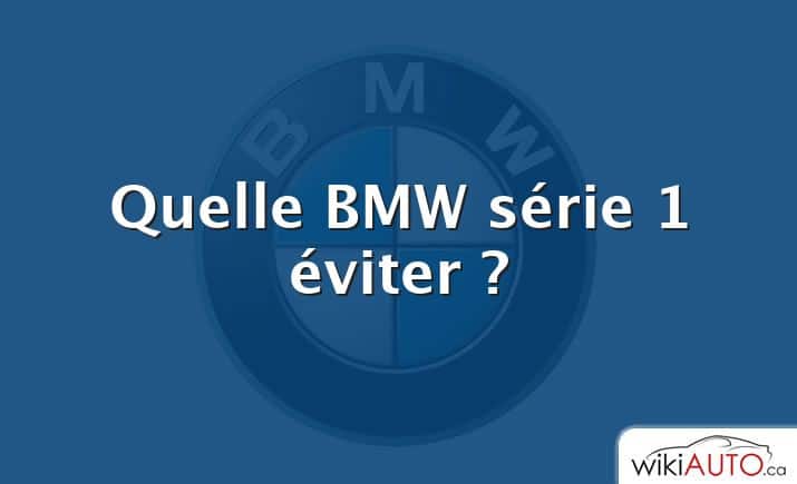 Quelle BMW série 1 éviter ?