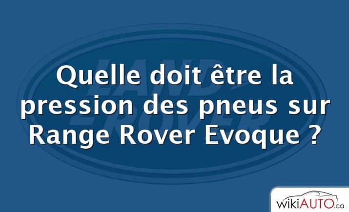 Quelle doit être la pression des pneus sur Range Rover Evoque ?