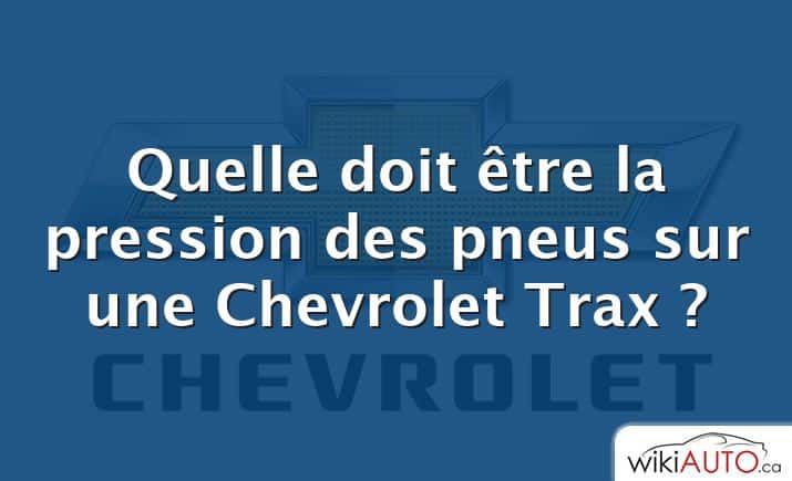 Quelle doit être la pression des pneus sur une Chevrolet Trax ?