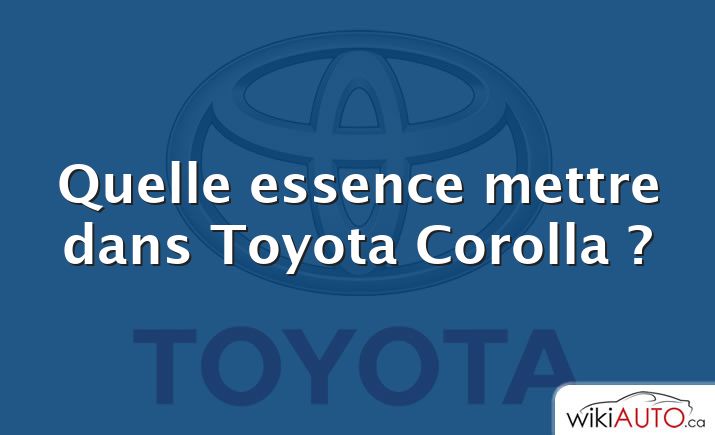 Quelle essence mettre dans Toyota Corolla ?