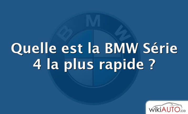 Quelle est la BMW Série 4 la plus rapide ?