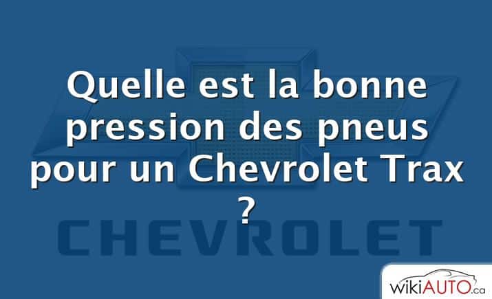 Quelle est la bonne pression des pneus pour un Chevrolet Trax ?