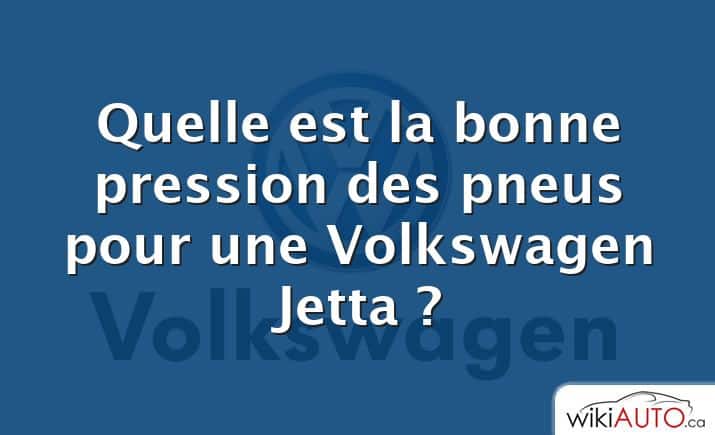 Quelle est la bonne pression des pneus pour une Volkswagen Jetta ?
