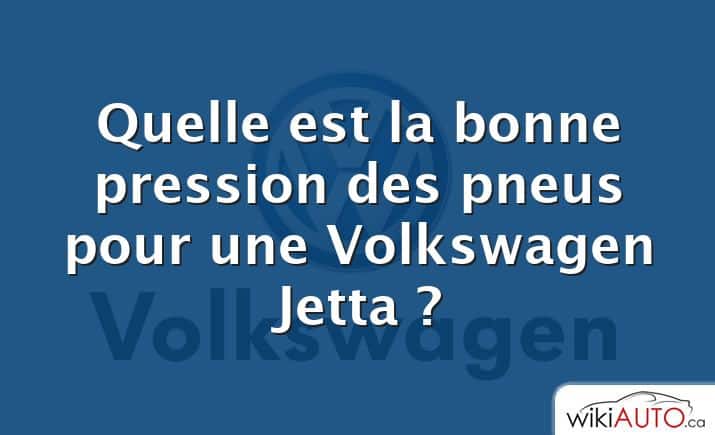 Quelle est la bonne pression des pneus pour une Volkswagen Jetta ?