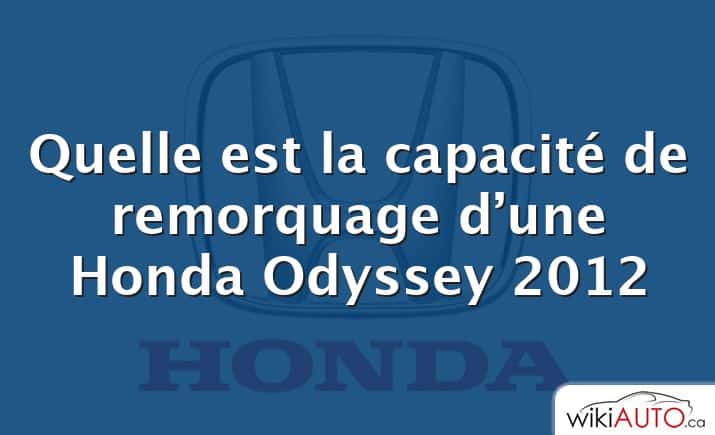 Quelle est la capacité de remorquage d’une Honda Odyssey 2012