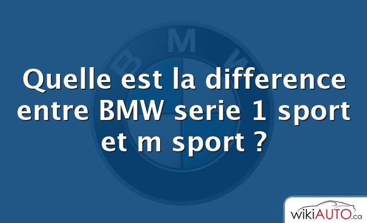 Quelle est la difference entre BMW serie 1 sport et m sport ?