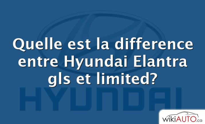 Quelle est la difference entre Hyundai Elantra gls et limited?
