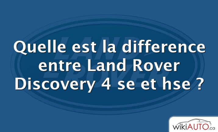 Quelle est la difference entre Land Rover Discovery 4 se et hse ?