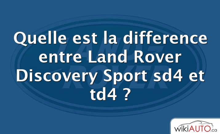 Quelle est la difference entre Land Rover Discovery Sport sd4 et td4 ?