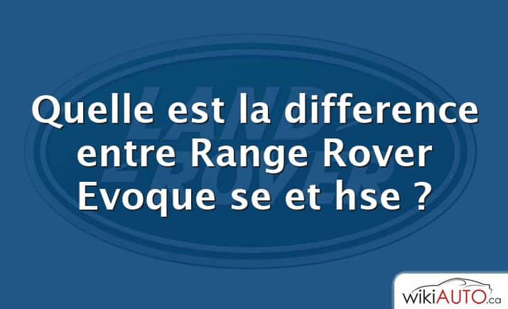 Quelle est la difference entre Range Rover Evoque se et hse ?