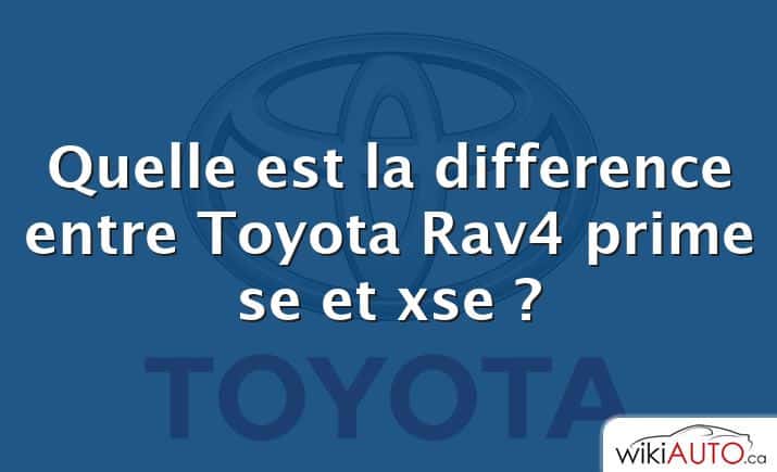 Quelle est la difference entre Toyota Rav4 prime se et xse ?