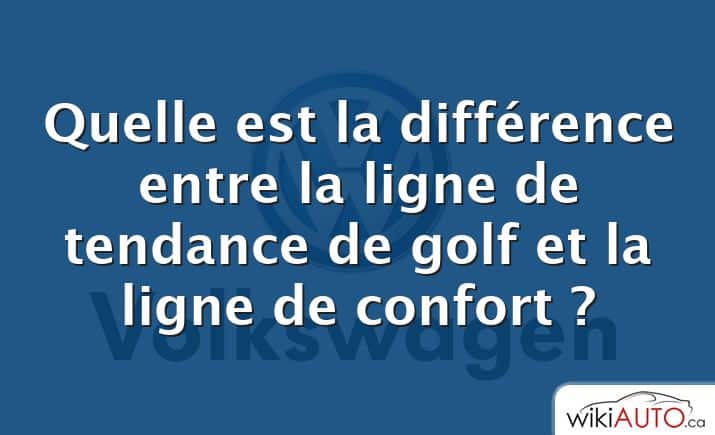 Quelle est la différence entre la ligne de tendance de golf et la ligne de confort ?