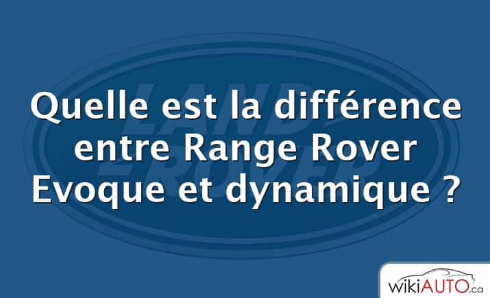 Quelle est la différence entre Range Rover Evoque et dynamique ?