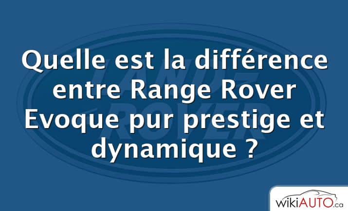 Quelle est la différence entre Range Rover Evoque pur prestige et dynamique ?